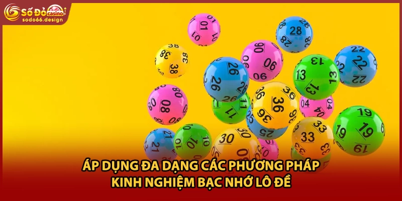 Áp dụng đa dạng các phương pháp kinh nghiệm bạc nhớ lô đề 