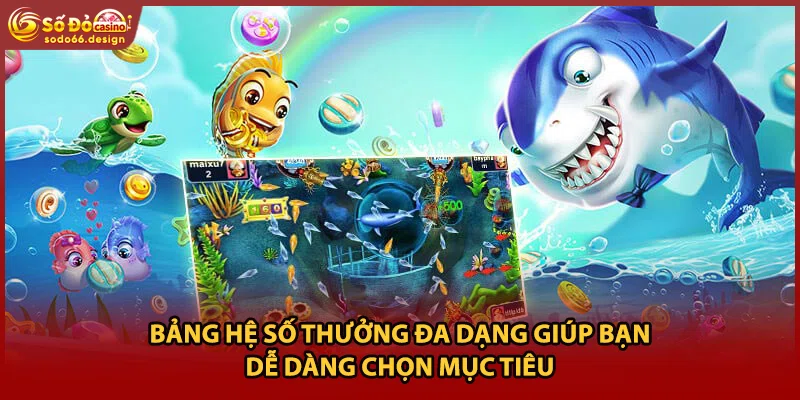 Bảng hệ số thưởng đa dạng giúp bạn dễ dàng chọn mục tiêu 